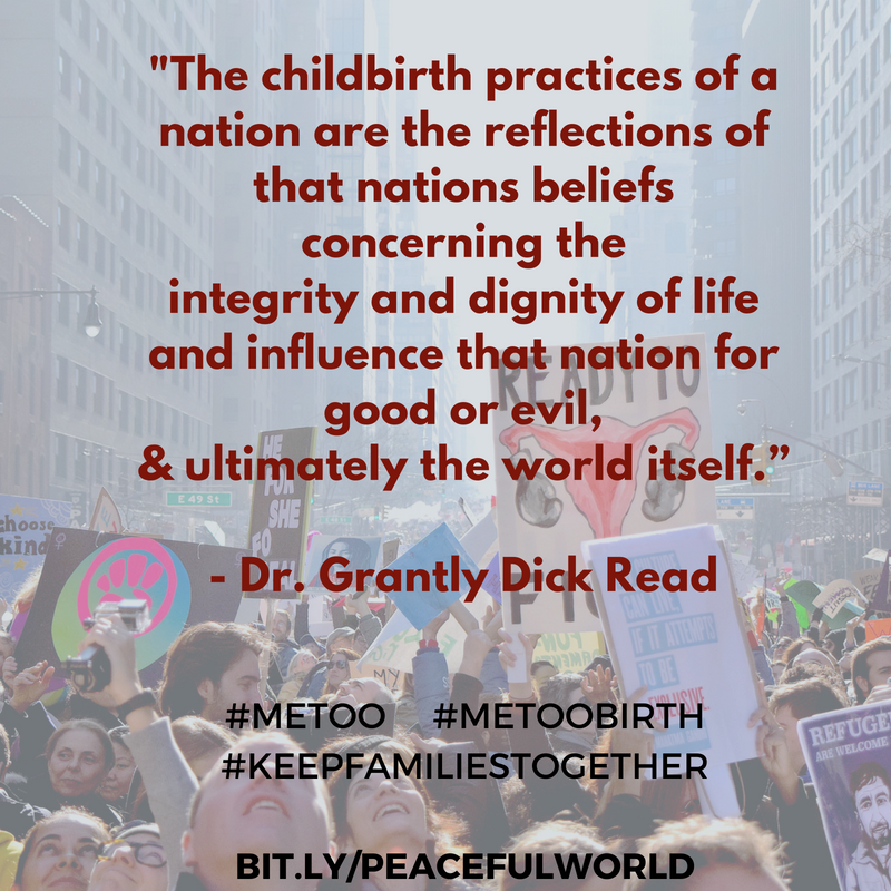 "The childbirth practices of a nation are the reflections of that nations beliefs concerning the integrity and dignity of life and influence that nation for good or evil, & ultimately the world itself.” - Dr. Grantly Dick Read