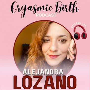 Ep. 132 – Lessons from Mexican Midwifery: Rituals, Rebozo, and Pleasure in Birth with Alejandra Lozano Part 2