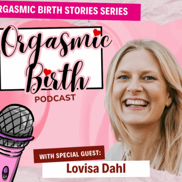 Ep. 146 – From Silence to Spotlight: Sharing My Orgasmic Births Part 2 with Lovisa Dahl